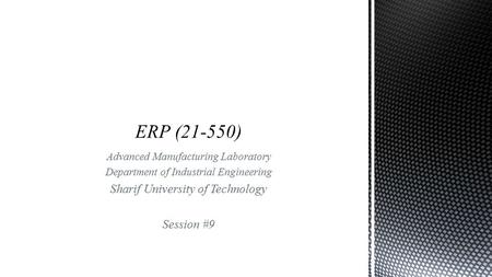 Advanced Manufacturing Laboratory Department of Industrial Engineering Sharif University of Technology Session #9.