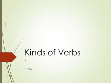 Kinds of Verbs 3-1 P. 100. Verbs  As you know, every sentence has two parts, the subject and the predicate.  The key word in the predicate is the verb.