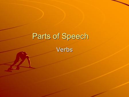 Parts of Speech Verbs. Basic Definition A verb expresses an action, a condition, or a state of being –Ex: marches, look, is, be.