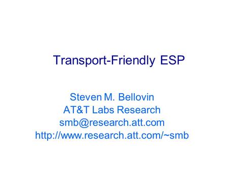 Transport-Friendly ESP Steven M. Bellovin AT&T Labs Research