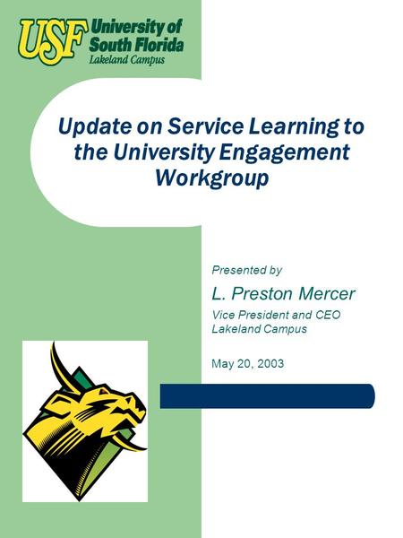Update on Service Learning to the University Engagement Workgroup Presented by L. Preston Mercer Vice President and CEO Lakeland Campus May 20, 2003.