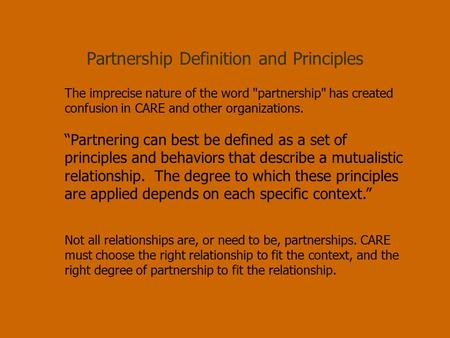 Partnership Definition and Principles The imprecise nature of the word partnership has created confusion in CARE and other organizations. “Partnering.