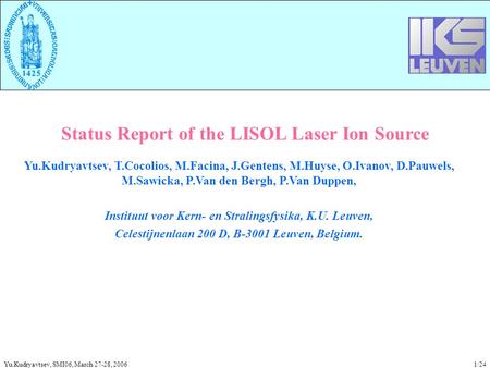 Status Report of the LISOL Laser Ion Source Yu.Kudryavtsev, T.Cocolios, M.Facina, J.Gentens, M.Huyse, O.Ivanov, D.Pauwels, M.Sawicka, P.Van den Bergh,