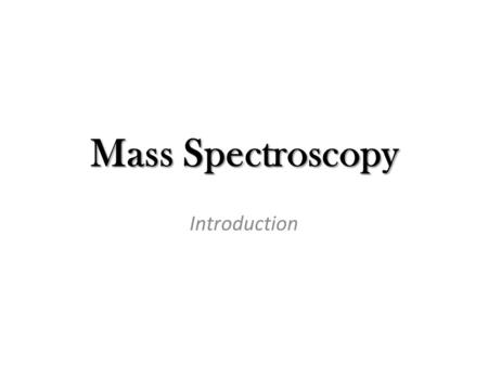 Mass Spectroscopy Introduction.
