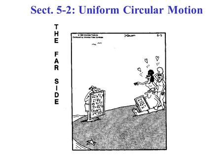 Sect. 5-2: Uniform Circular Motion. The motion of a mass in a circle at a constant speed. Constant speed  The Magnitude (size) of the velocity vector.