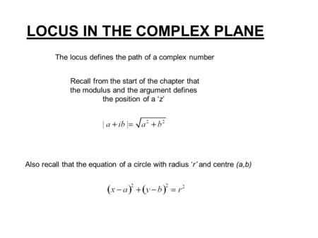 LOCUS IN THE COMPLEX PLANE The locus defines the path of a complex number Recall from the start of the chapter that the modulus and the argument defines.