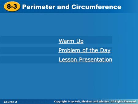 8-3 Perimeter and Circumference Course 2 Warm Up Warm Up Problem of the Day Problem of the Day Lesson Presentation Lesson Presentation.