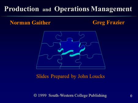 0 Production and Operations Management Norman Gaither Greg Frazier Slides Prepared by John Loucks  1999 South-Western College Publishing.