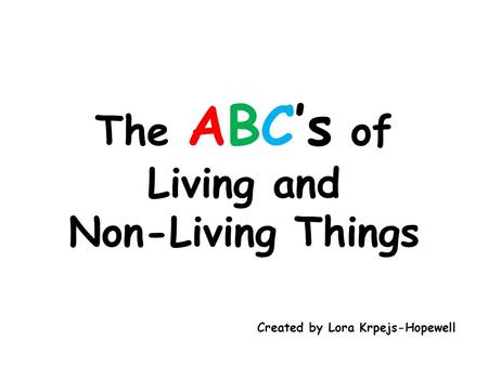 The ABC’s of Living and Non-Living Things