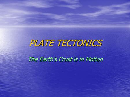 PLATE TECTONICS The Earth’s Crust is in Motion. Relating Plate Tectonics to the Rock Cycle and other Processes.