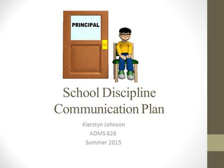 School Discipline Communication Plan Kierstyn Johnson ADMS 626 Summer 2015.
