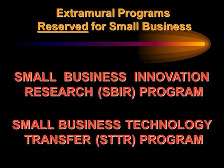 Extramural Programs Reserved for Small Business Reserved for Small Business SMALL BUSINESS INNOVATION RESEARCH (SBIR) PROGRAM SMALL BUSINESS TECHNOLOGY.