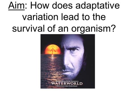 Aim: How does adaptative variation lead to the survival of an organism?
