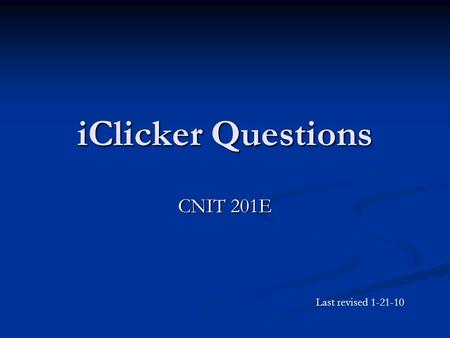 IClicker Questions CNIT 201E Last revised 1-21-10.