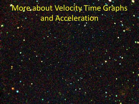 More about Velocity Time Graphs and Acceleration.