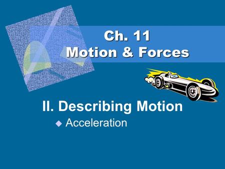 Ch. 11 Motion & Forces II. Describing Motion  Acceleration.