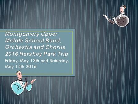 Friday, May 13th and Saturday, May 14th 2016. Overnight Trip in Hershey, PA 7th and 8th Grade Concert Bands, Jazz Band, Choruses, and Orchestra Leave.