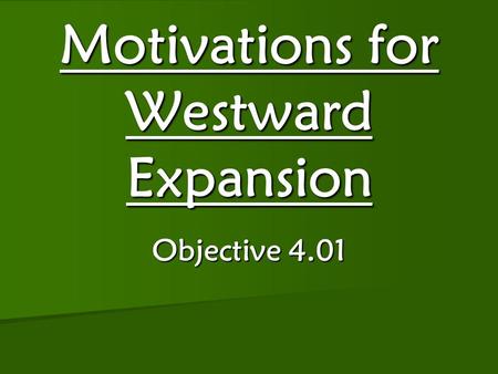 Motivations for Westward Expansion Objective 4.01.