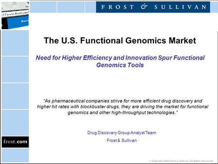© Copyright 2002 Frost & Sullivan. All Rights Reserved. The U.S. Functional Genomics Market Need for Higher Efficiency and Innovation Spur Functional Genomics.
