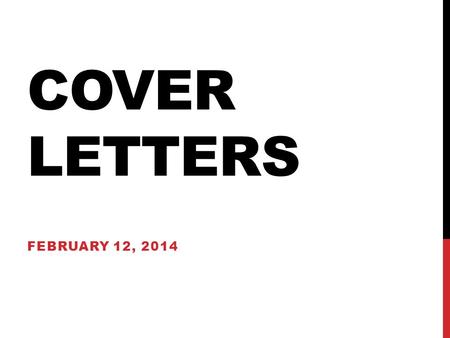 COVER LETTERS FEBRUARY 12, 2014. OVERVIEW 4 main purposes: 1.Introduction to you and your skills, as well as how those skills can contribute to the organization.