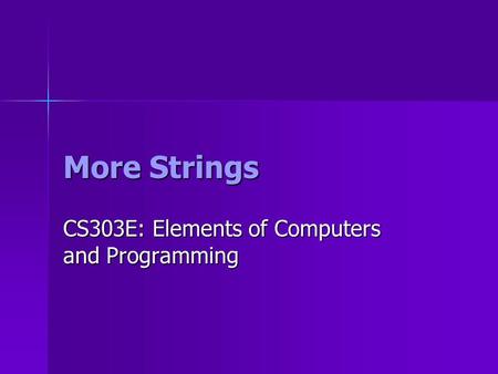 More Strings CS303E: Elements of Computers and Programming.