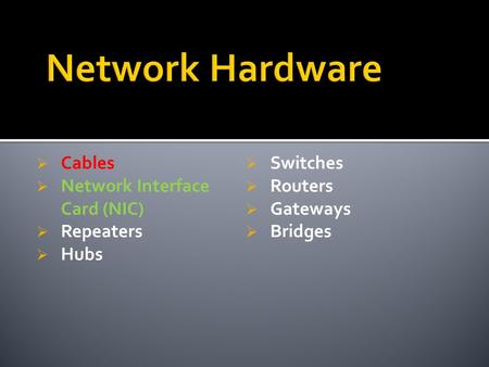  Cables  Network Interface Card (NIC)  Repeaters  Hubs  Switches  Routers  Gateways  Bridges.