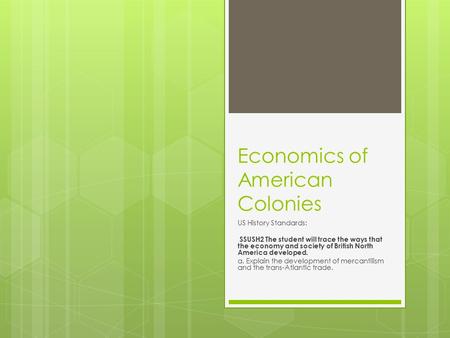 Economics of American Colonies US History Standards: SSUSH2 The student will trace the ways that the economy and society of British North America developed.