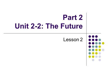 Part 2 Unit 2-2: The Future Lesson 2.