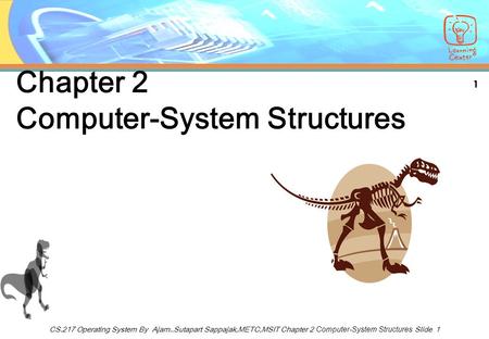 1 CS.217 Operating System By Ajarn..Sutapart Sappajak,METC,MSIT Chapter 2 Computer-System Structures Slide 1 Chapter 2 Computer-System Structures.