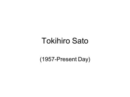 Tokihiro Sato (1957-Present Day).