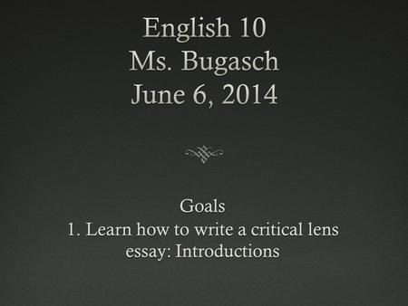 Goals 1. Learn how to write a critical lens essay: Introductions.