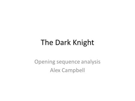 The Dark Knight Opening sequence analysis Alex Campbell.