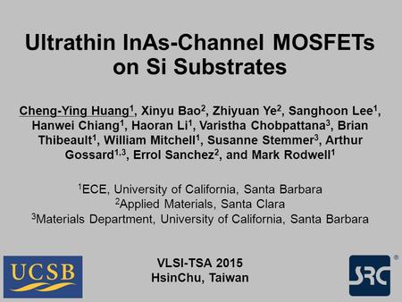 Ultrathin InAs-Channel MOSFETs on Si Substrates Cheng-Ying Huang 1, Xinyu Bao 2, Zhiyuan Ye 2, Sanghoon Lee 1, Hanwei Chiang 1, Haoran Li 1, Varistha Chobpattana.