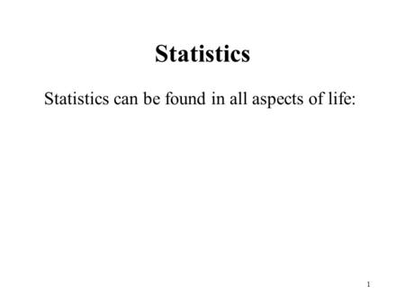 1 Statistics Statistics can be found in all aspects of life: