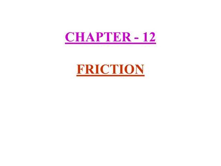 CHAPTER - 12 FRICTION. 1) Force of friction :- Force of friction is the force which opposes the motion of an object over a surface. The force of friction.