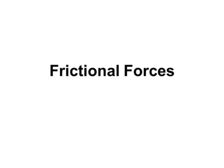 Frictional Forces. Friction Two or more objects in contact moving past each other will slow each other down. The force which causes them to slow down.