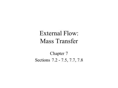 External Flow: Mass Transfer Chapter 7 Sections 7.2 - 7.5, 7.7, 7.8.