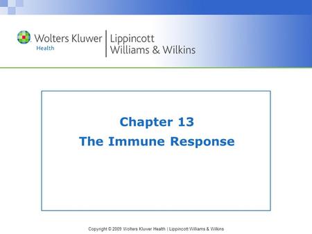 Copyright © 2009 Wolters Kluwer Health | Lippincott Williams & Wilkins Chapter 13 The Immune Response.