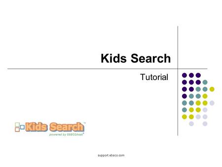 Support.ebsco.com Kids Search Tutorial. Welcome to EBSCO’s Kids Search tutorial. The Kids Search interface offers kindergarten through grade school students.