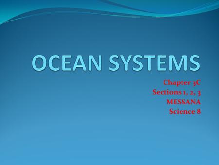 Chapter 3C Sections 1, 2, 3 MESSANA Science 8. Ocean Waters Contains NaCl, dissolved solids & gases (O2, N2, CO2) Salinity = 35g salt/1000g seawater Higher.