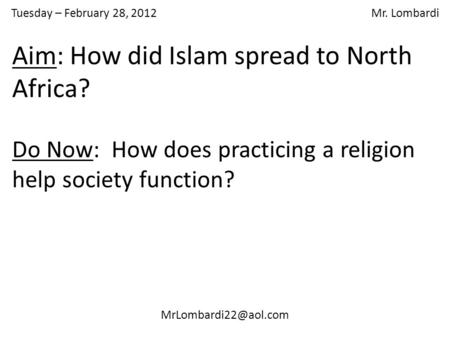 Tuesday – February 28, 2012 Mr. Lombardi Do Now: How does practicing a religion help society function? Aim: How did Islam spread to.