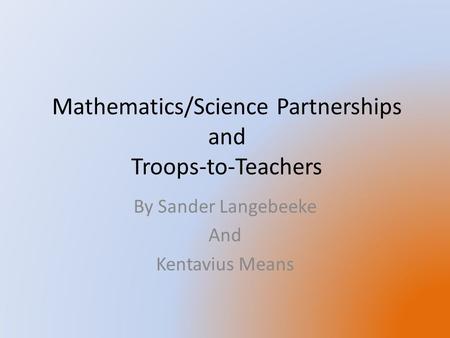 Mathematics/Science Partnerships and Troops-to-Teachers By Sander Langebeeke And Kentavius Means.