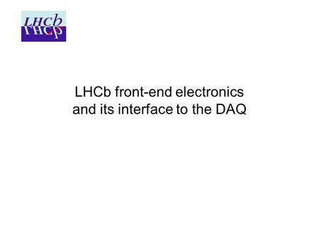 LHCb front-end electronics and its interface to the DAQ.