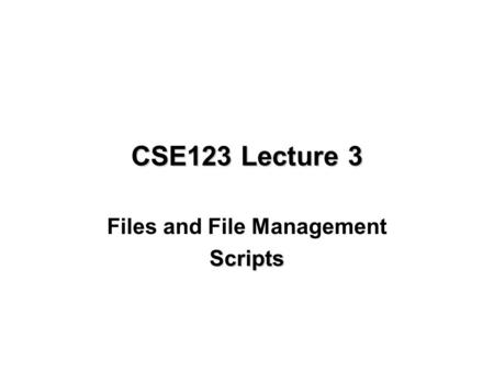 CSE123 Lecture 3 Files and File ManagementScripts.