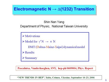 Electromagnetic N →  (1232) Transition Shin Nan Yang Department of Physic, National Taiwan University  Motivations  Model for  * N →  N DMT (Dubna-Mainz-Taipei)