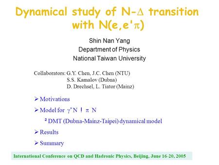 Dynamical study of N-  transition with N(e,e'  ) Shin Nan Yang Department of Physics National Taiwan University Collaborators: G.Y. Chen, J.C. Chen (NTU)