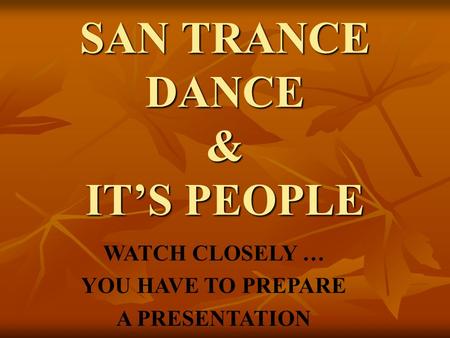 SAN TRANCE DANCE & IT’S PEOPLE WATCH CLOSELY … YOU HAVE TO PREPARE A PRESENTATION.