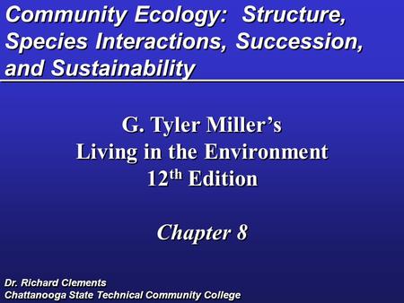 Community Ecology: Structure, Species Interactions, Succession, and Sustainability G. Tyler Miller’s Living in the Environment 12 th Edition Chapter 8.