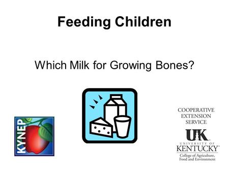 Feeding Children Which Milk for Growing Bones?. Why Milk? Calcium and Vitamin D for building strong bones and teeth Protein for building a growing body.