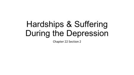 Hardships & Suffering During the Depression Chapter 22 Section 2.